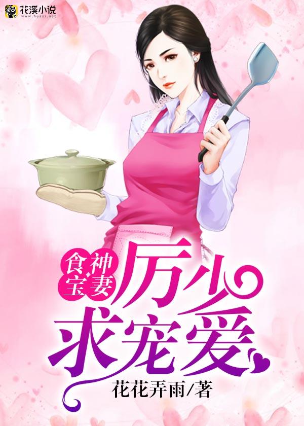 食神宝妻：厉少，求宠爱 花花弄雨著
