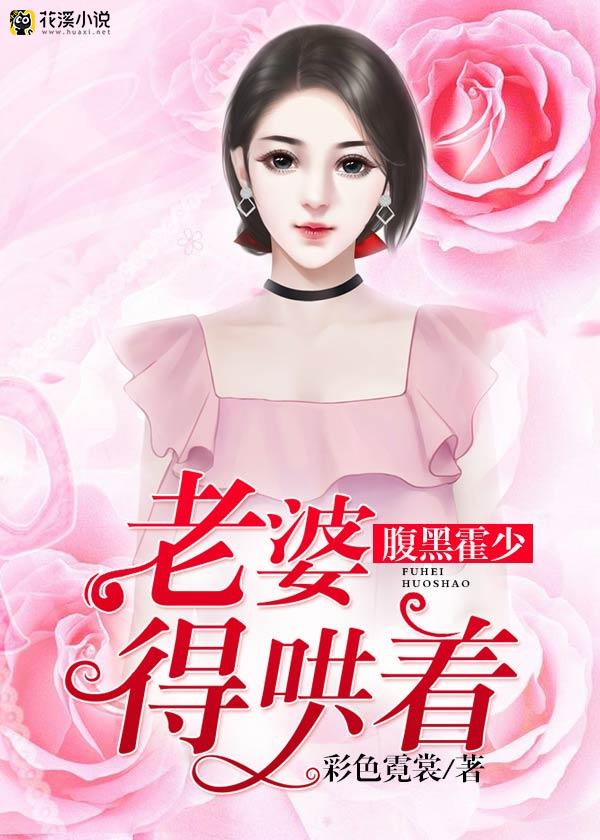 腹黑霍少，老婆得哄着 彩色霓裳著