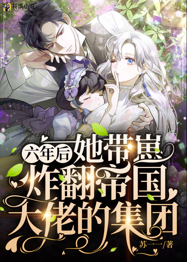 六年后，她带崽炸翻帝国大佬的集团 苏一一著